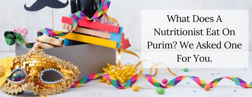 Ever Wonder What A Nutritionist Eats On Purim? We Asked One For You.